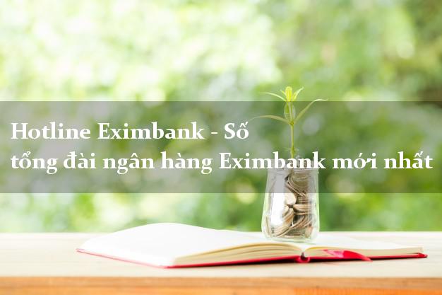 Hotline Eximbank - Số tổng đài ngân hàng Eximbank mới nhất Hotline Eximbank - Số tổng đài ngân hàng Eximbank mới nhất
