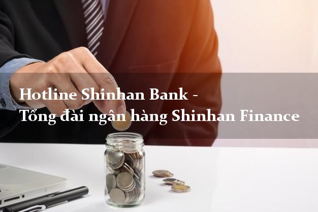 Hotline Shinhan Bank - Tổng đài ngân hàng Shinhan Finance Hotline Shinhan Bank - Tổng đài ngân hàng Shinhan Finance