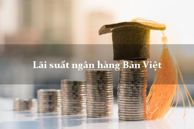 Lãi suất ngân hàng Bản Việt Lãi suất ngân hàng Bản Việt